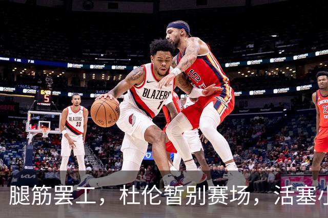 腿筋罢工，杜伦暂别赛场，活塞小宇宙要爆发？